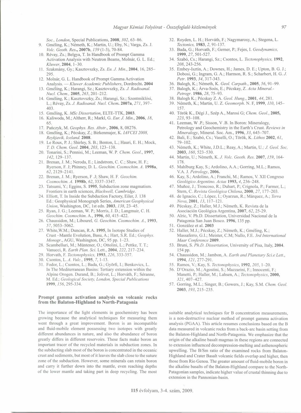 J. Min., 2004, 16, 285-295. 12. Molnár, G. L. Handbook of Prompt Gamma Activation Analysis. - Kluwer Academic Publishers, Dordrecht. 2004 13. Gméling, K.; Harangi, Sz.; Kasztovszky, Zs. J. Radioanal.