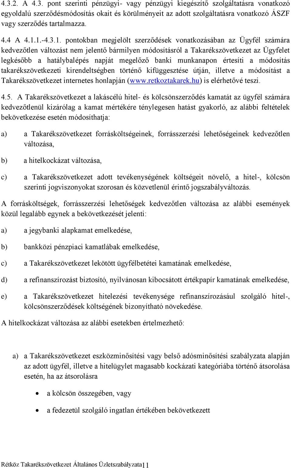 1.-4.3.1. pontokban megjelölt szerződések vonatkozásában az Ügyfél számára kedvezőtlen változást nem jelentő bármilyen módosításról a Takarékszövetkezet az Ügyfelet legkésőbb a hatálybalépés napját