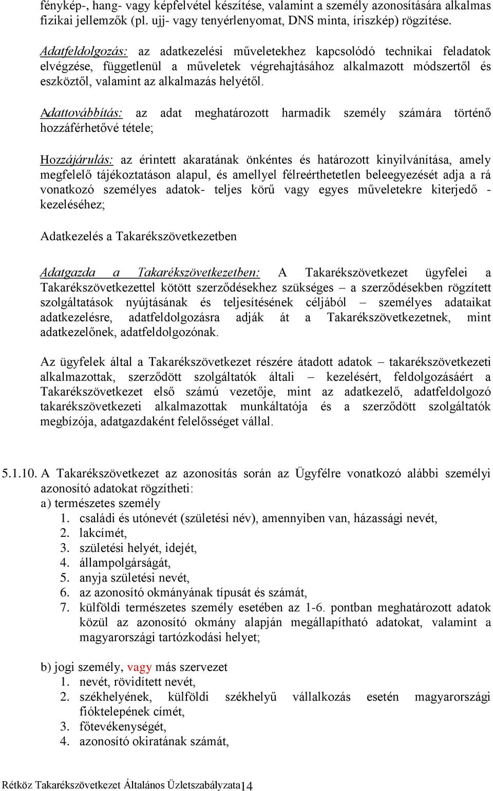 Adattovábbítás: az adat meghatározott harmadik személy számára történő hozzáférhetővé tétele; Hozzájárulás: az érintett akaratának önkéntes és határozott kinyilvánítása, amely megfelelő