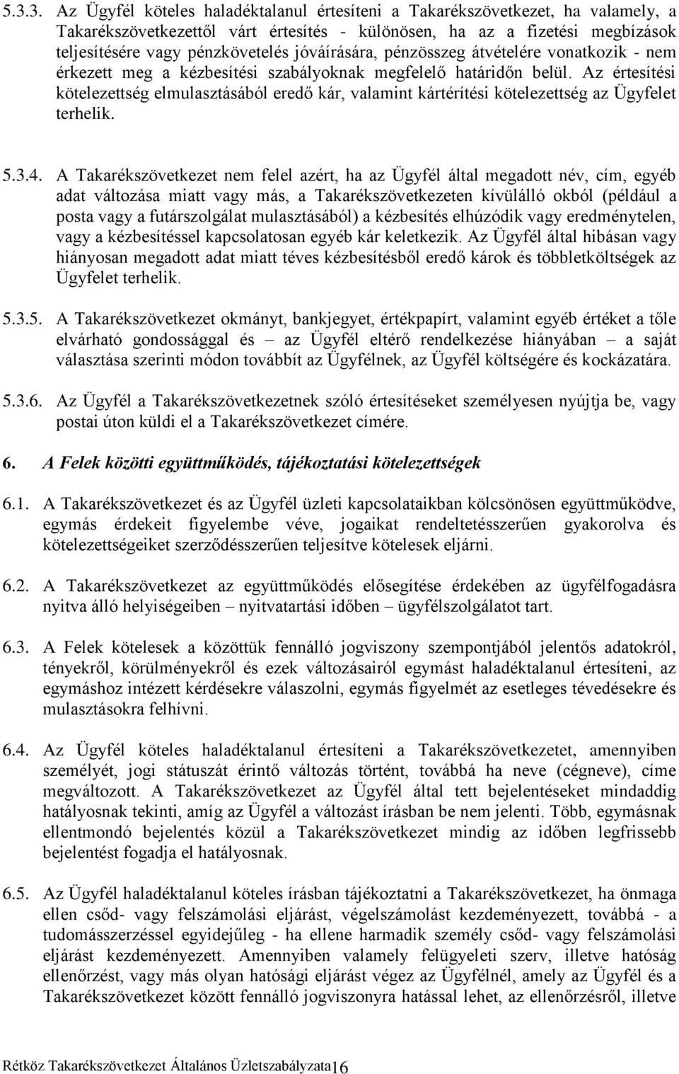 Az értesítési kötelezettség elmulasztásából eredő kár, valamint kártérítési kötelezettség az Ügyfelet terhelik. 5.3.4.