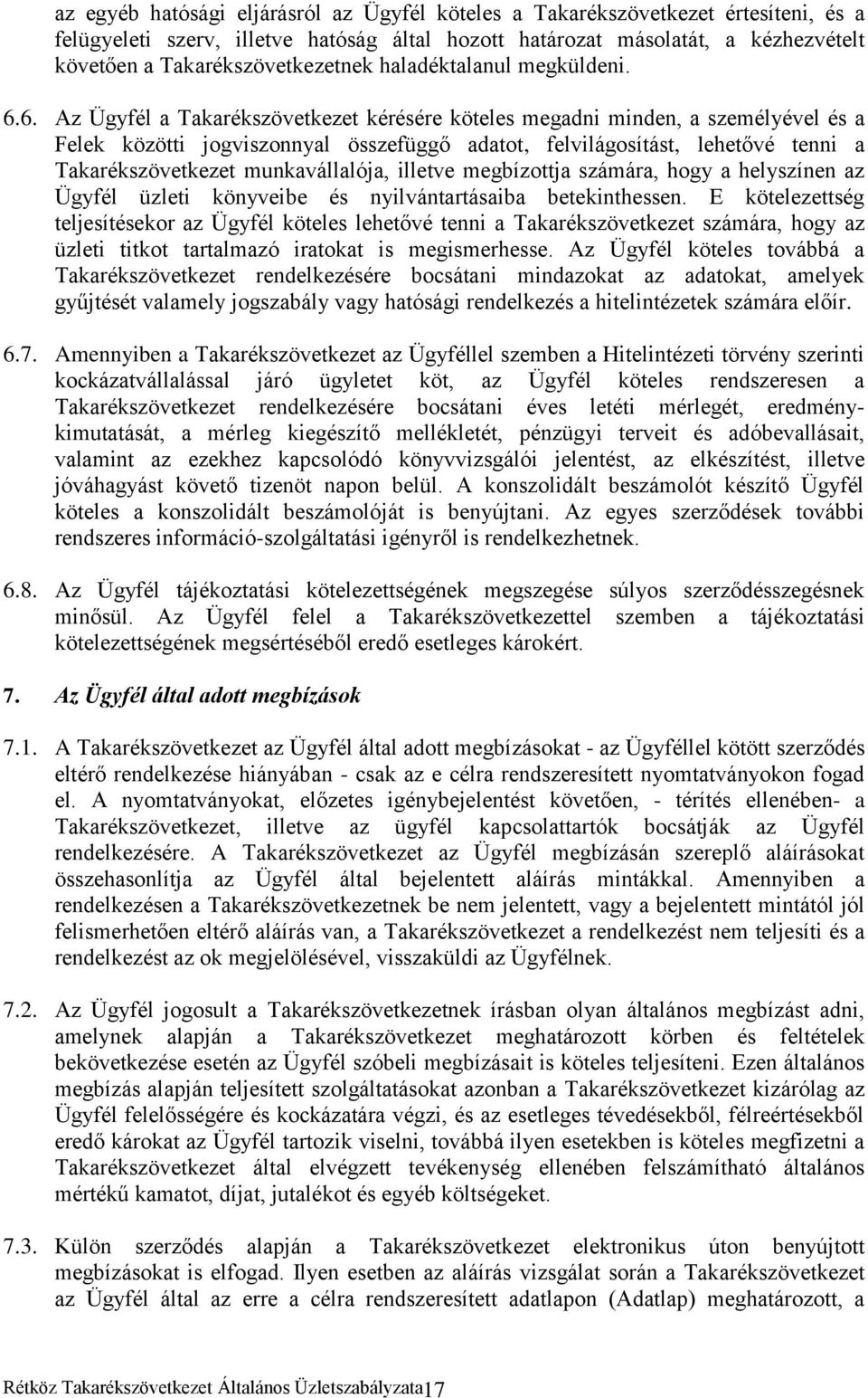 6. Az Ügyfél a Takarékszövetkezet kérésére köteles megadni minden, a személyével és a Felek közötti jogviszonnyal összefüggő adatot, felvilágosítást, lehetővé tenni a Takarékszövetkezet