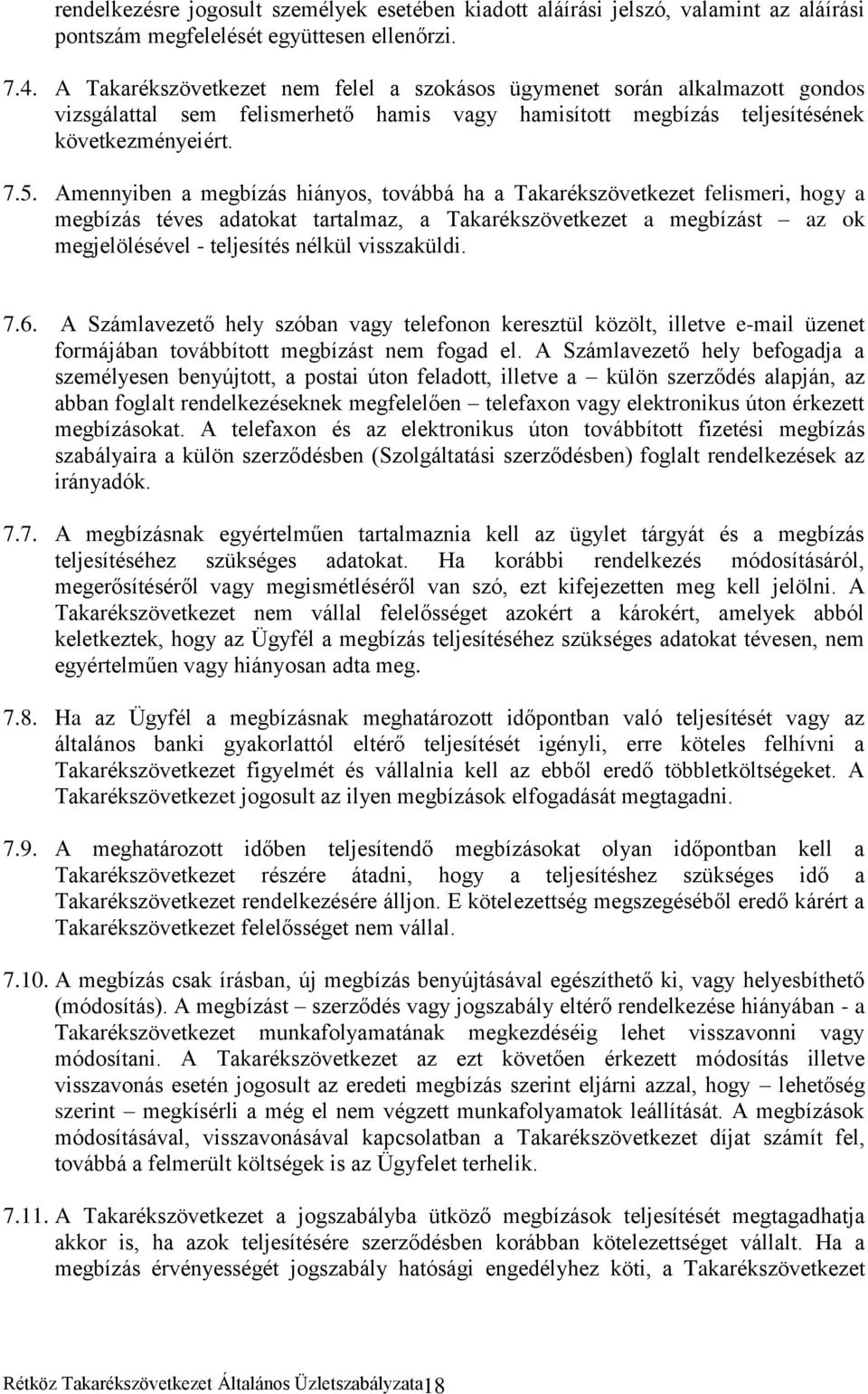 Amennyiben a megbízás hiányos, továbbá ha a Takarékszövetkezet felismeri, hogy a megbízás téves adatokat tartalmaz, a Takarékszövetkezet a megbízást az ok megjelölésével - teljesítés nélkül