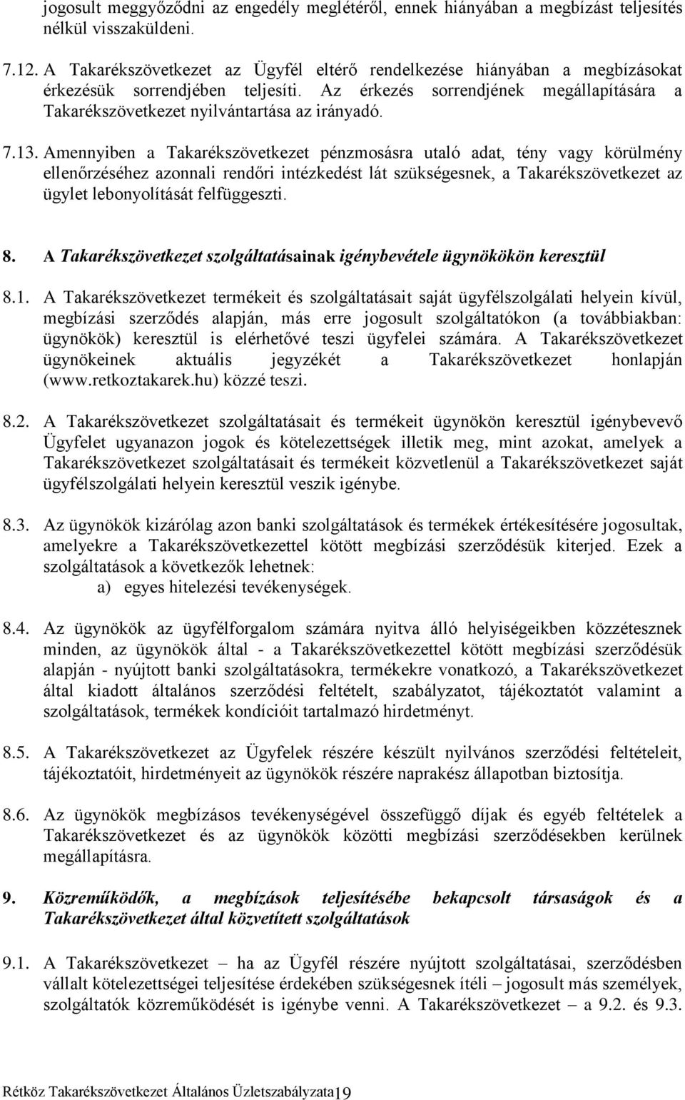 7.13. Amennyiben a Takarékszövetkezet pénzmosásra utaló adat, tény vagy körülmény ellenőrzéséhez azonnali rendőri intézkedést lát szükségesnek, a Takarékszövetkezet az ügylet lebonyolítását