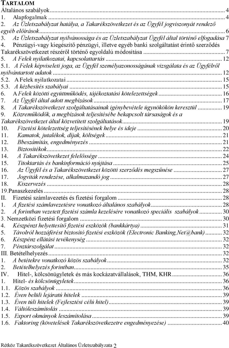 Pénzügyi-vagy kiegészítő pénzügyi, illetve egyéb banki szolgáltatást érintő szerződés Takarékszövetkezet részéről történő egyoldalú módosítása... 7 5. A Felek nyilatkozatai, kapcsolattartás... 12