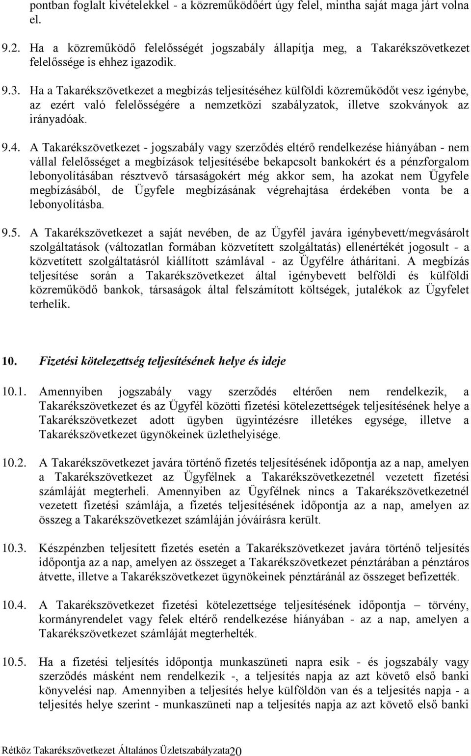 Ha a Takarékszövetkezet a megbízás teljesítéséhez külföldi közreműködőt vesz igénybe, az ezért való felelősségére a nemzetközi szabályzatok, illetve szokványok az irányadóak. 9.4.