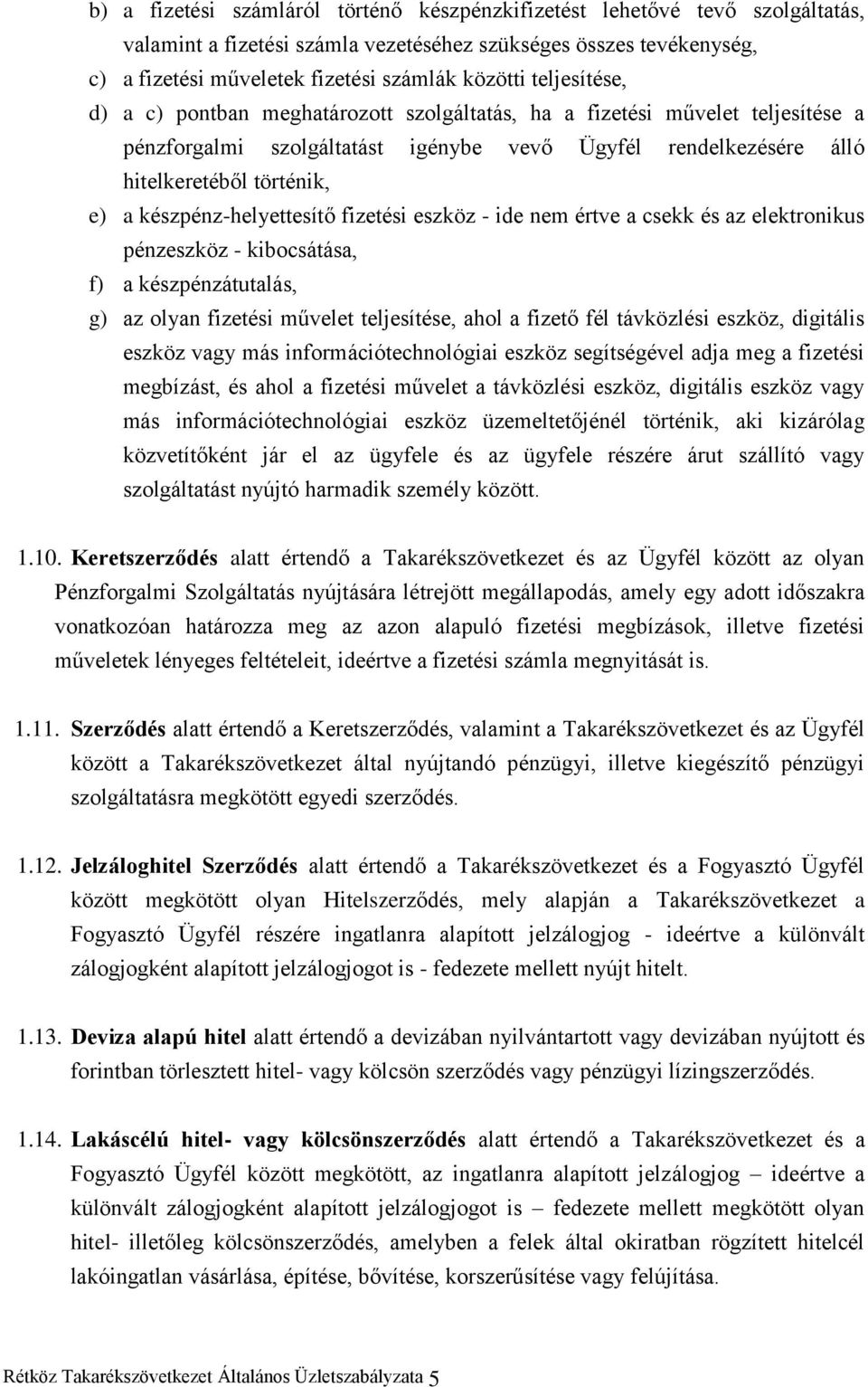 készpénz-helyettesítő fizetési eszköz - ide nem értve a csekk és az elektronikus pénzeszköz - kibocsátása, f) a készpénzátutalás, g) az olyan fizetési művelet teljesítése, ahol a fizető fél