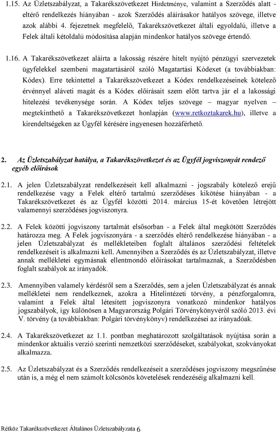 A Takarékszövetkezet aláírta a lakosság részére hitelt nyújtó pénzügyi szervezetek ügyfelekkel szembeni magatartásáról szóló Magatartási Kódexet (a továbbiakban: Kódex).