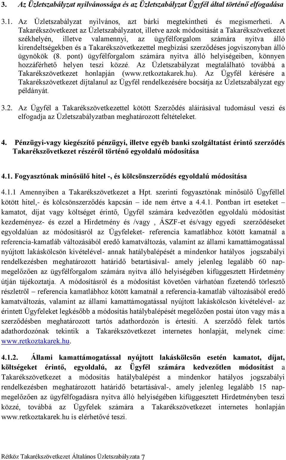 Takarékszövetkezettel megbízási szerződéses jogviszonyban álló ügynökök (8. pont) ügyfélforgalom számára nyitva álló helyiségeiben, könnyen hozzáférhető helyen teszi közzé.