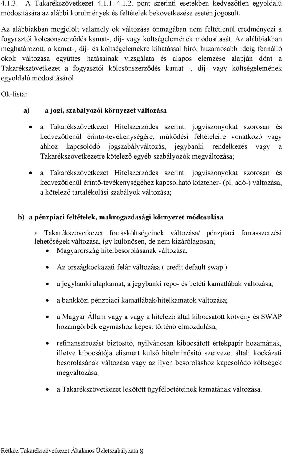 Az alábbiakban meghatározott, a kamat-, díj- és költségelemekre kihatással bíró, huzamosabb ideig fennálló okok változása együttes hatásainak vizsgálata és alapos elemzése alapján dönt a