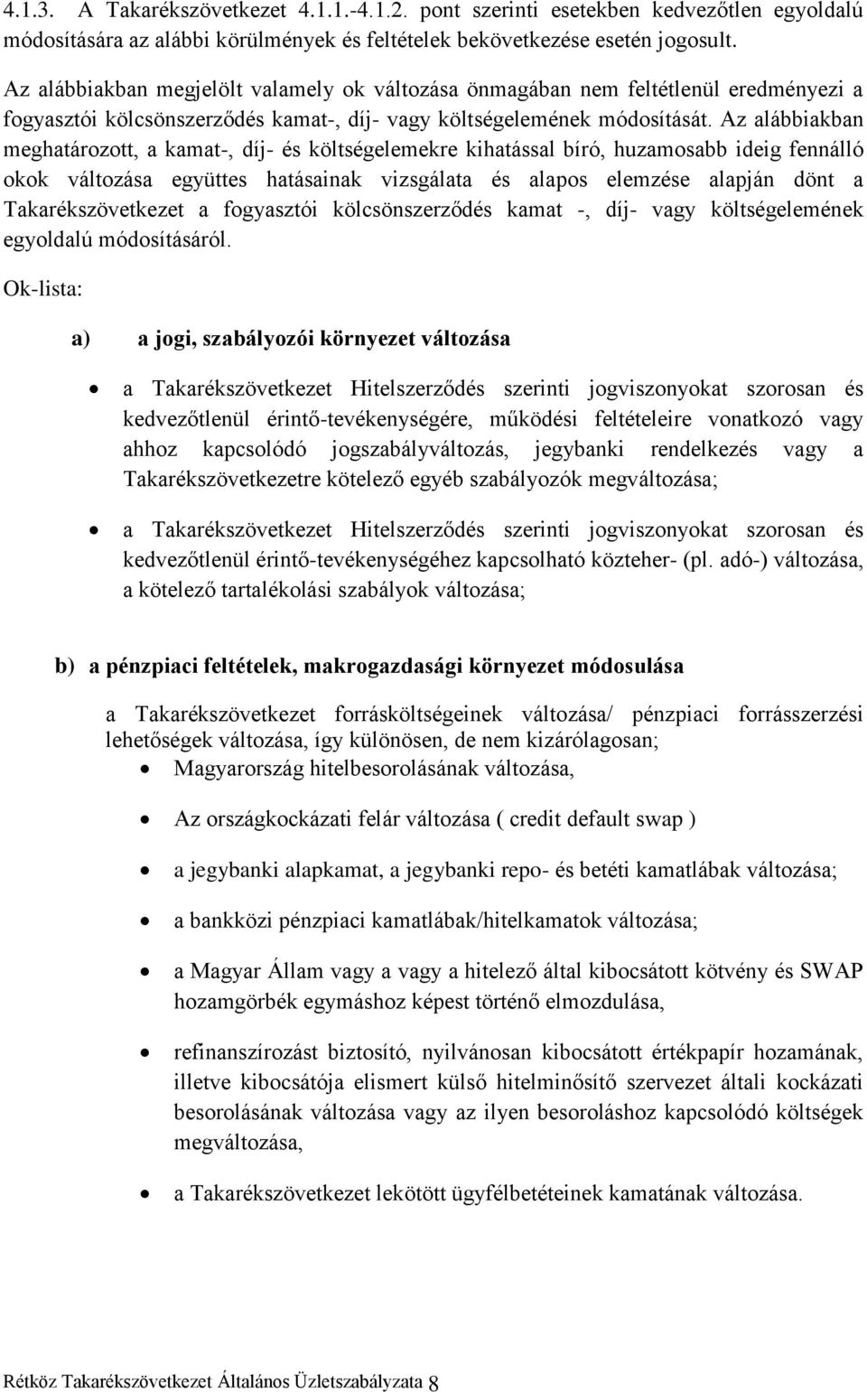 Az alábbiakban meghatározott, a kamat-, díj- és költségelemekre kihatással bíró, huzamosabb ideig fennálló okok változása együttes hatásainak vizsgálata és alapos elemzése alapján dönt a