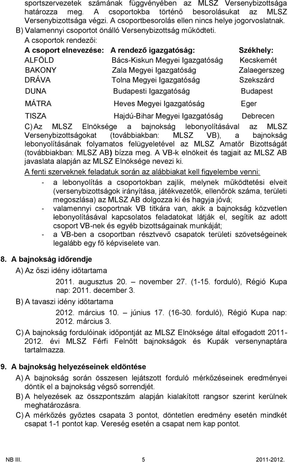 A csoportok rendezői: A csoport elnevezése: A rendező igazgatóság: Székhely: ALFÖLD Bács-Kiskun Megyei Igazgatóság Kecskemét BAKONY Zala Megyei Igazgatóság Zalaegerszeg DRÁVA Tolna Megyei Igazgatóság