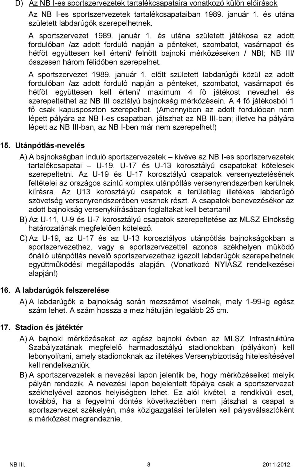 és utána született játékosa az adott fordulóban /az adott forduló napján a pénteket, szombatot, vasárnapot és hétfőt együttesen kell érteni/ felnőtt bajnoki mérkőzéseken / NBI; NB III/ összesen három