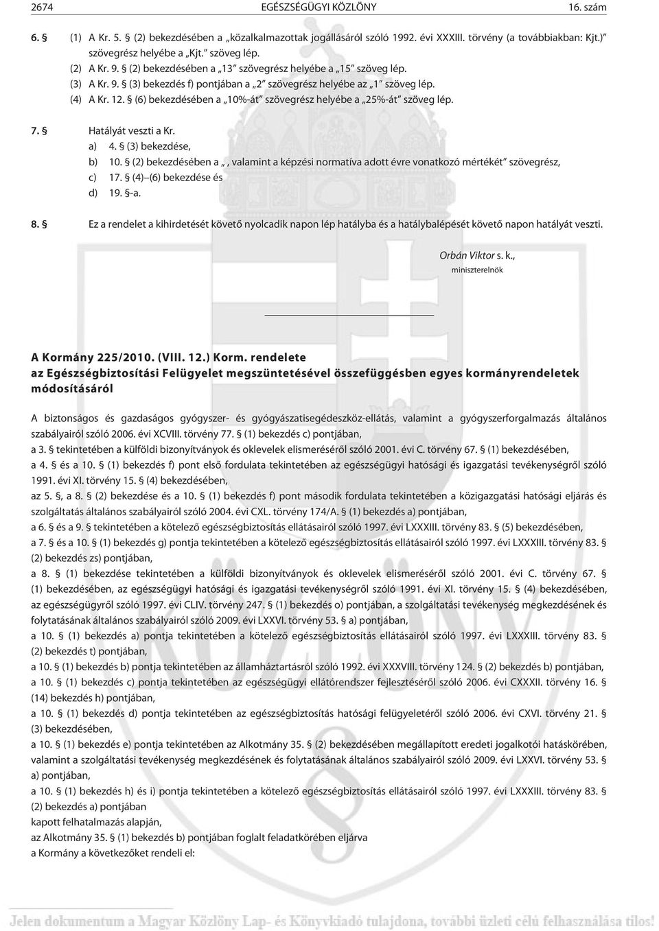 (6) bekezdésében a 10%-át szövegrész helyébe a 25%-át szöveg lép. 7. Hatályát veszti a Kr. a) 4. (3) bekezdése, b) 10.