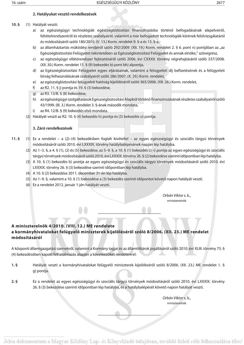 technológiák körének felülvizsgálatáról és módosításáról szóló 180/2010. (V. 13.) Korm. rendelet 9. -a és 13. -a, b) az államháztartás mûködési rendjérõl szóló 292/2009. (XII. 19.) Korm. rendelet 2.