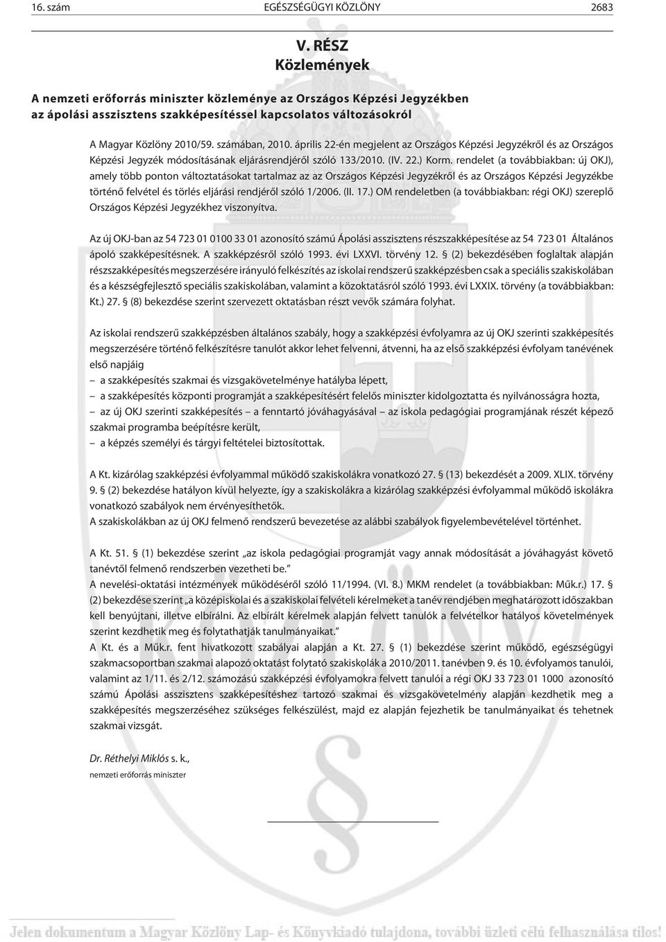 április 22-én megjelent az Országos Képzési Jegyzékrõl és az Országos Képzési Jegyzék módosításának eljárásrendjérõl szóló 133/2010. (IV. 22.) Korm.
