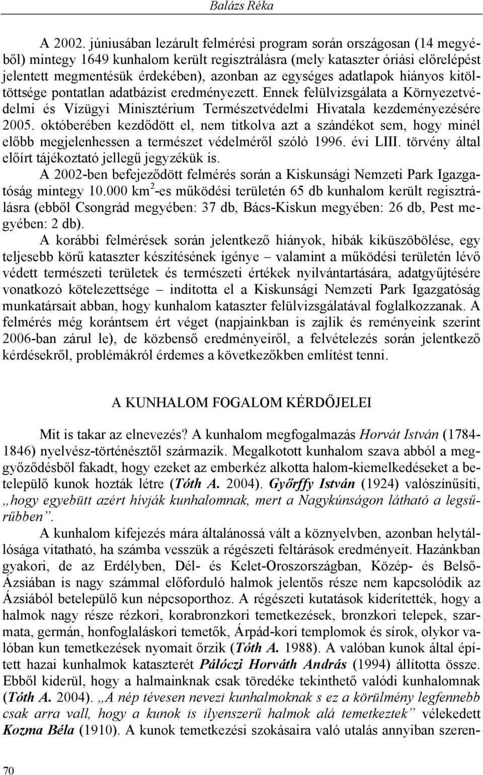 egységes adatlapok hiányos kitöltöttsége pontatlan adatbázist eredményezett. Ennek felülvizsgálata a Környezetvédelmi és Vízügyi Minisztérium Természetvédelmi Hivatala kezdeményezésére 2005.