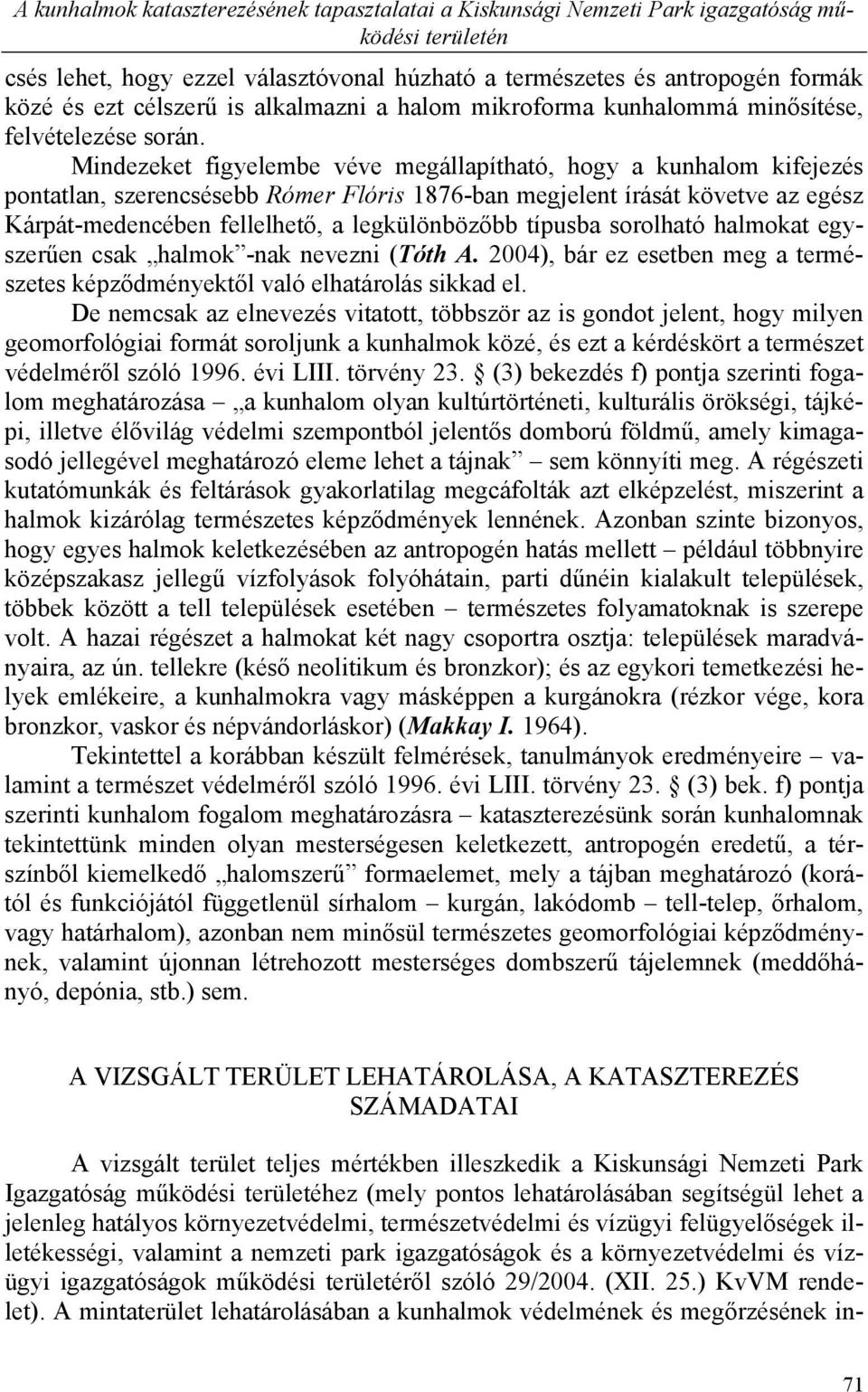 Mindezeket figyelembe véve megállapítható, hogy a kunhalom kifejezés pontatlan, szerencsésebb Rómer Flóris 1876-ban megjelent írását követve az egész Kárpát-medencében fellelhető, a legkülönbözőbb