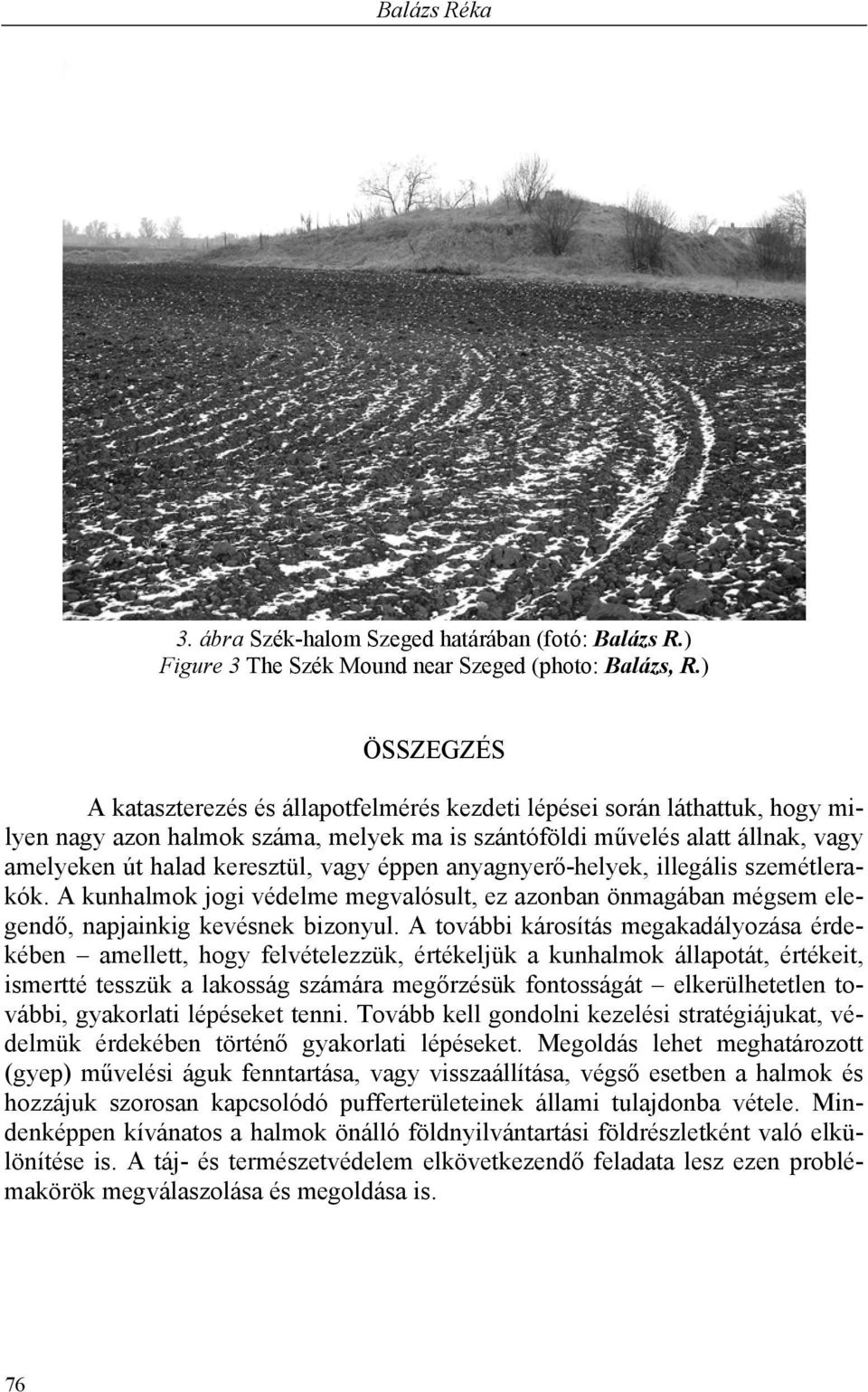vagy éppen anyagnyerő-helyek, illegális szemétlerakók. A kunhalmok jogi védelme megvalósult, ez azonban önmagában mégsem elegendő, napjainkig kevésnek bizonyul.