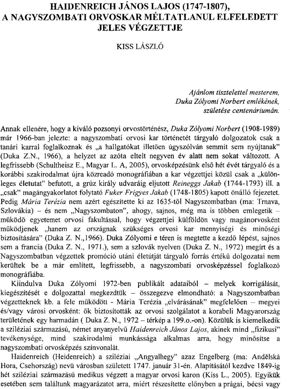 foglalkoznak és a hallgatókat illetően úgyszólván semmit sem nyújtanak" (Duka Z.N., 1966), a helyzet az azóta eltelt negyven év alatt nem sokat változott. A legfrissebb (Schultheisz E., Magyar L.