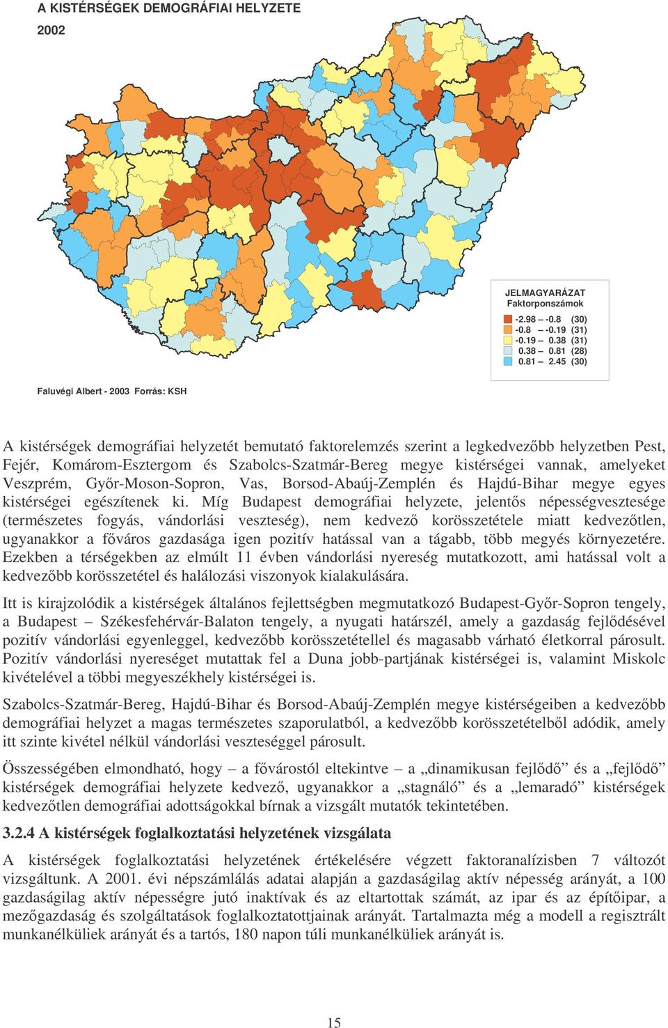 kistérségei vannak, amelyeket Veszprém, Gyr-Moson-Sopron, Vas, Borsod-Abaúj-Zemplén és Hajdú-Bihar megye egyes kistérségei egészítenek ki.