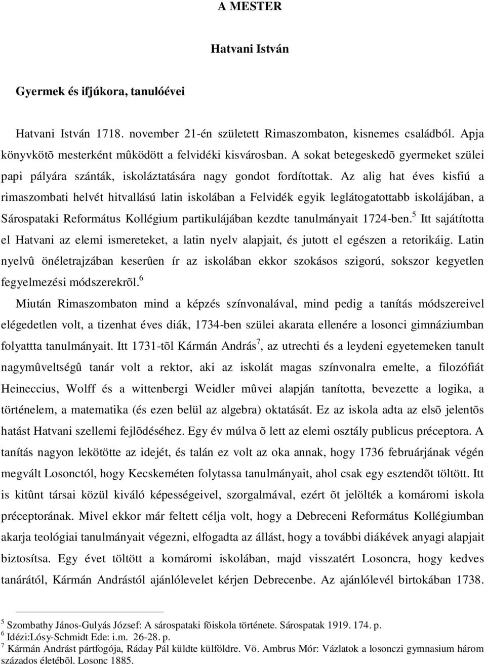 Az alig hat éves kisfiú a rimaszombati helvét hitvallású latin iskolában a Felvidék egyik leglátogatottabb iskolájában, a Sárospataki Református Kollégium partikulájában kezdte tanulmányait 1724-ben.