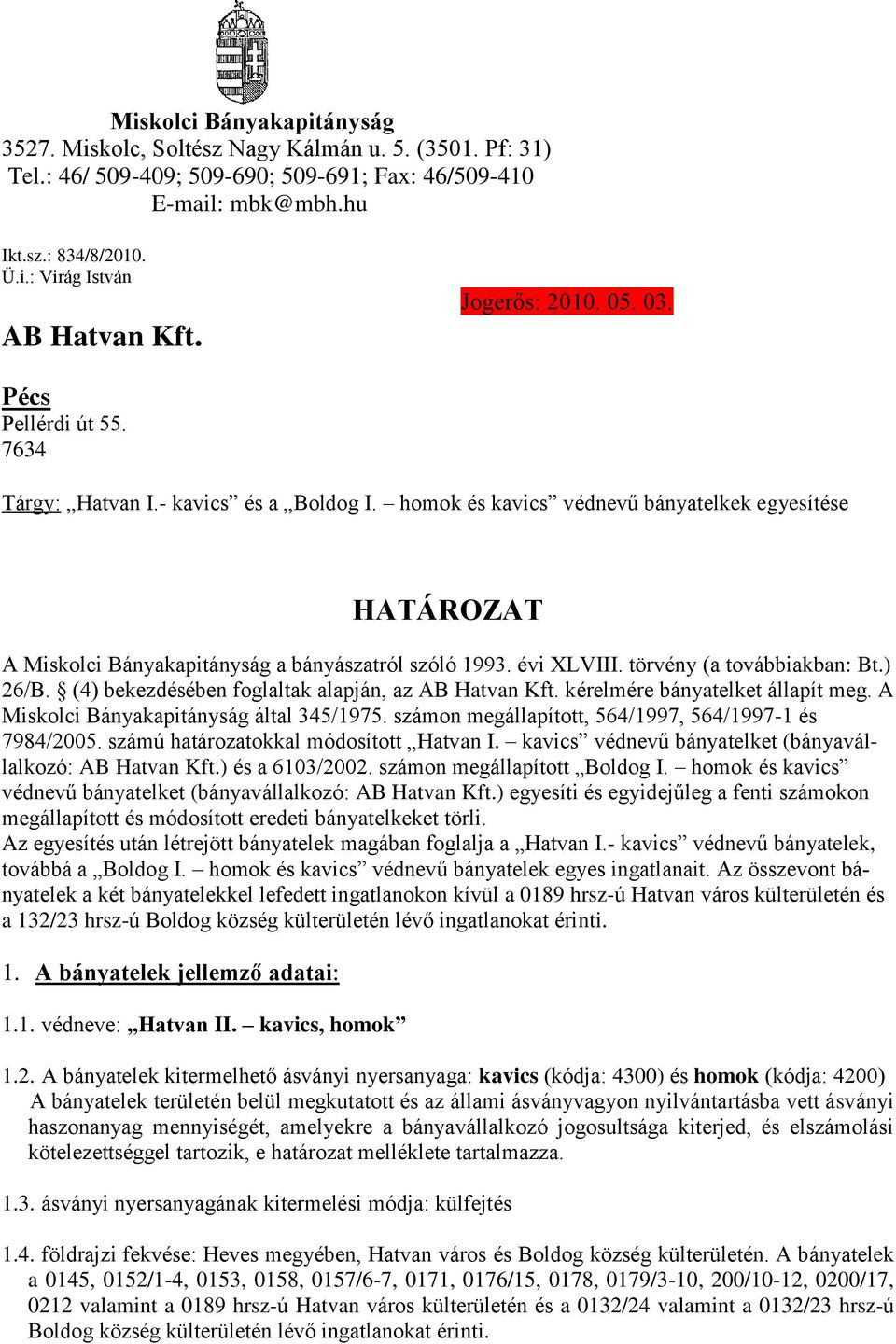 évi XLVIII. törvény (a továbbiakban: Bt.) 26/B. (4) bekezdésében foglaltak alapján, az AB Hatvan Kft. kérelmére bányatelket állapít meg. A Miskolci Bányakapitányság által 345/1975.