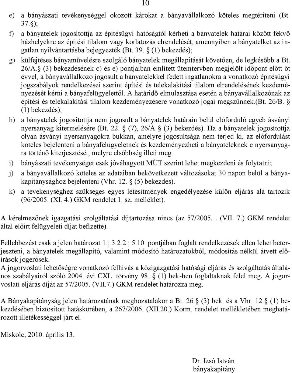 nyilvántartásba bejegyezték (Bt. 39. (1) bekezdés); g) külfejtéses bányaművelésre szolgáló bányatelek megállapítását követően, de legkésőbb a Bt. 26/A.
