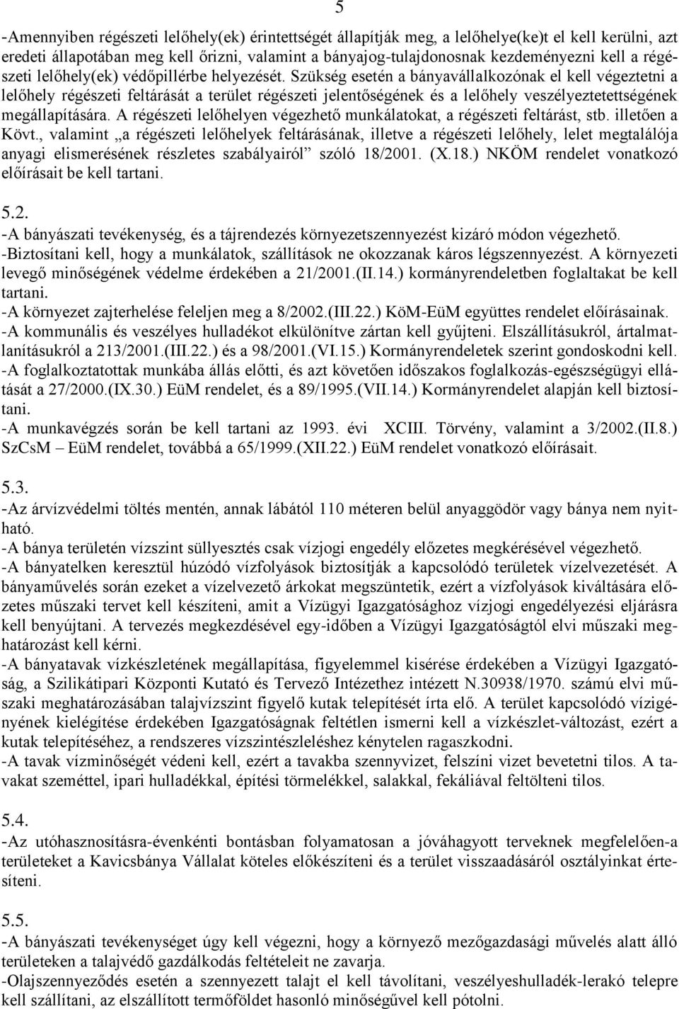 Szükség esetén a bányavállalkozónak el kell végeztetni a lelőhely régészeti feltárását a terület régészeti jelentőségének és a lelőhely veszélyeztetettségének megállapítására.