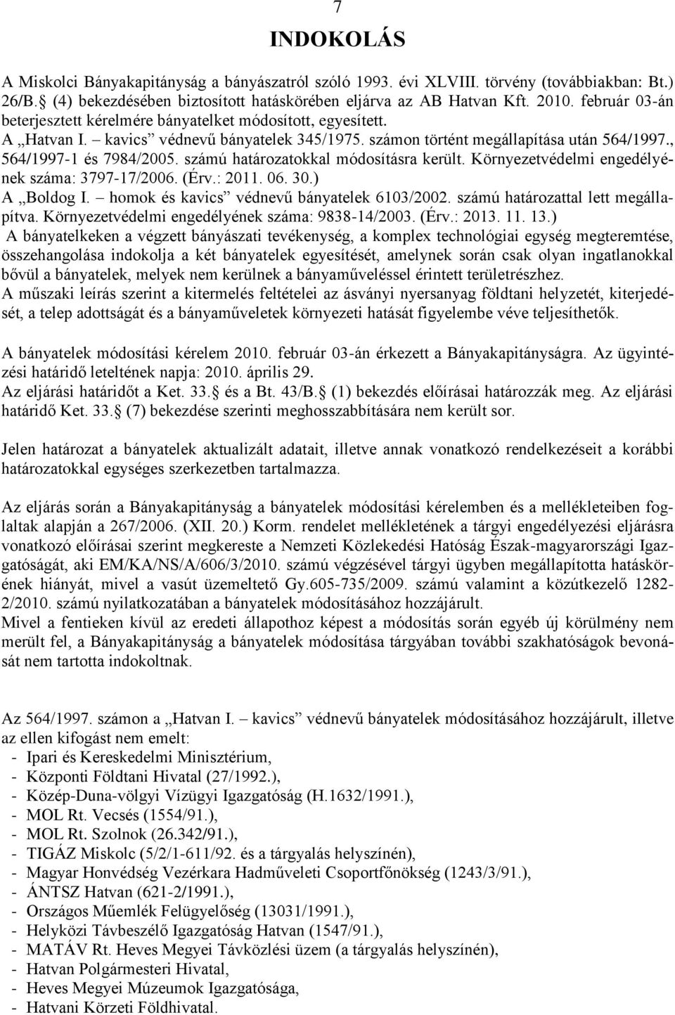 számú határozatokkal módosításra került. Környezetvédelmi engedélyének száma: 3797-17/2006. (Érv.: 2011. 06. 30.) A Boldog I. homok és kavics védnevű bányatelek 6103/2002.