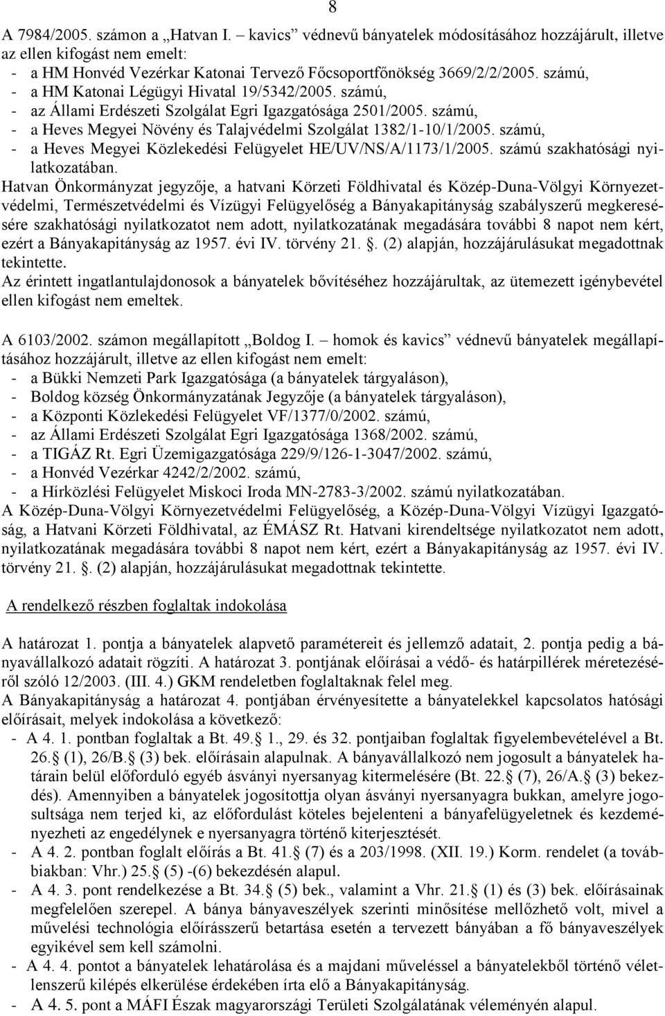 számú, - a Heves Megyei Közlekedési Felügyelet HE/UV/NS/A/1173/1/2005. számú szakhatósági nyilatkozatában.