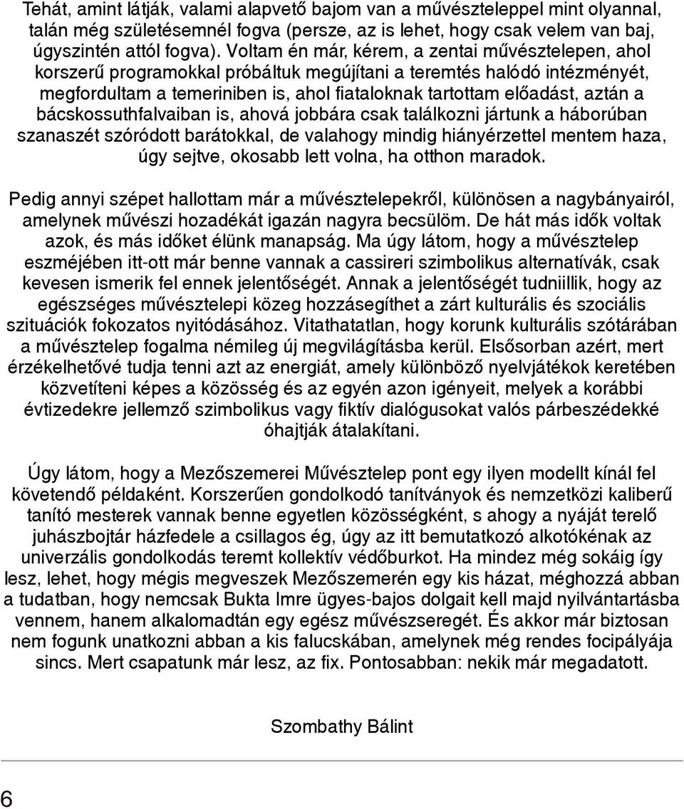 a bácskossuthfalvaiban is, ahová jobbára csak találkozni jártunk a háborúban szanaszét szóródott barátokkal, de valahogy mindig hiányérzettel mentem haza, úgy sejtve, okosabb lett volna, ha otthon