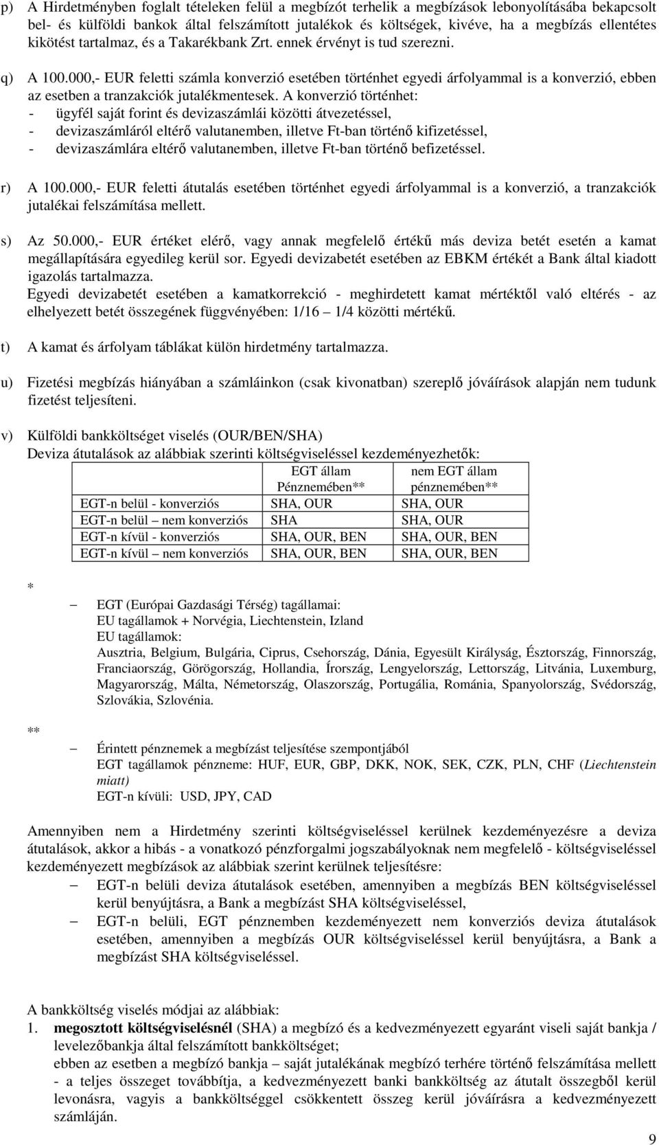 000,- EUR feletti számla konverzió esetében történhet egyedi árfolyammal is a konverzió, ebben az esetben a tranzakciók jutalékmentesek.