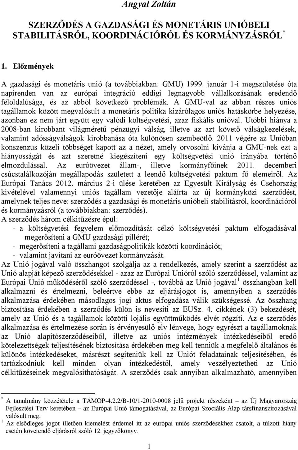 A GMU-val az abban részes uniós tagállamok között megvalósult a monetáris politika kizárólagos uniós hatáskörbe helyezése, azonban ez nem járt együtt egy valódi költségvetési, azaz fiskális unióval.