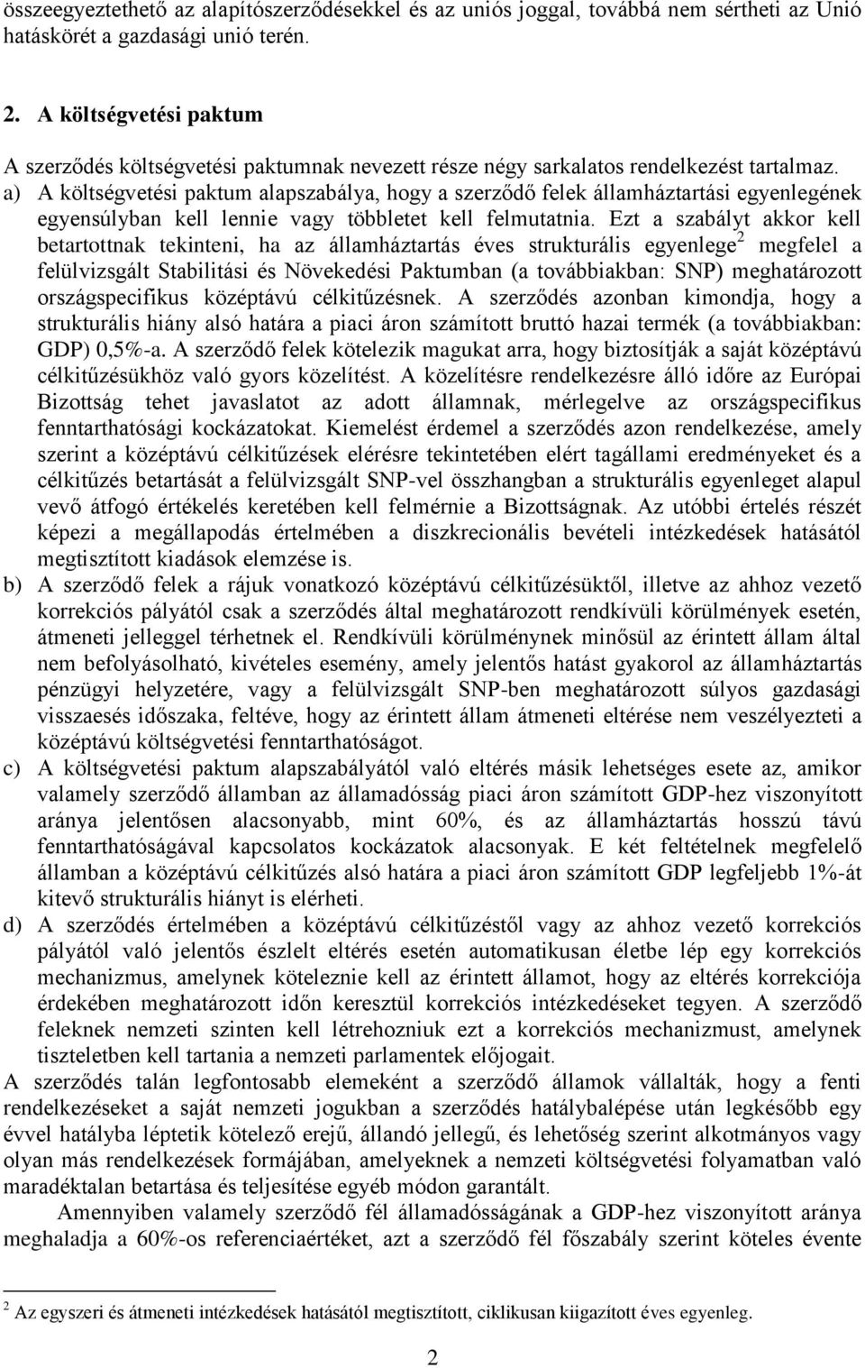 a) A költségvetési paktum alapszabálya, hogy a szerződő felek államháztartási egyenlegének egyensúlyban kell lennie vagy többletet kell felmutatnia.