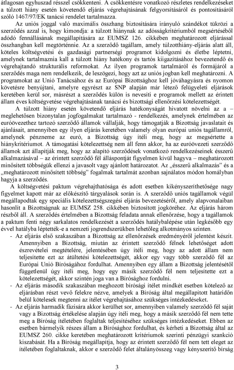 Az uniós joggal való maximális összhang biztosítására irányuló szándékot tükrözi a szerződés azzal is, hogy kimondja: a túlzott hiánynak az adósságkritériumból megsértéséből adódó fennállásának