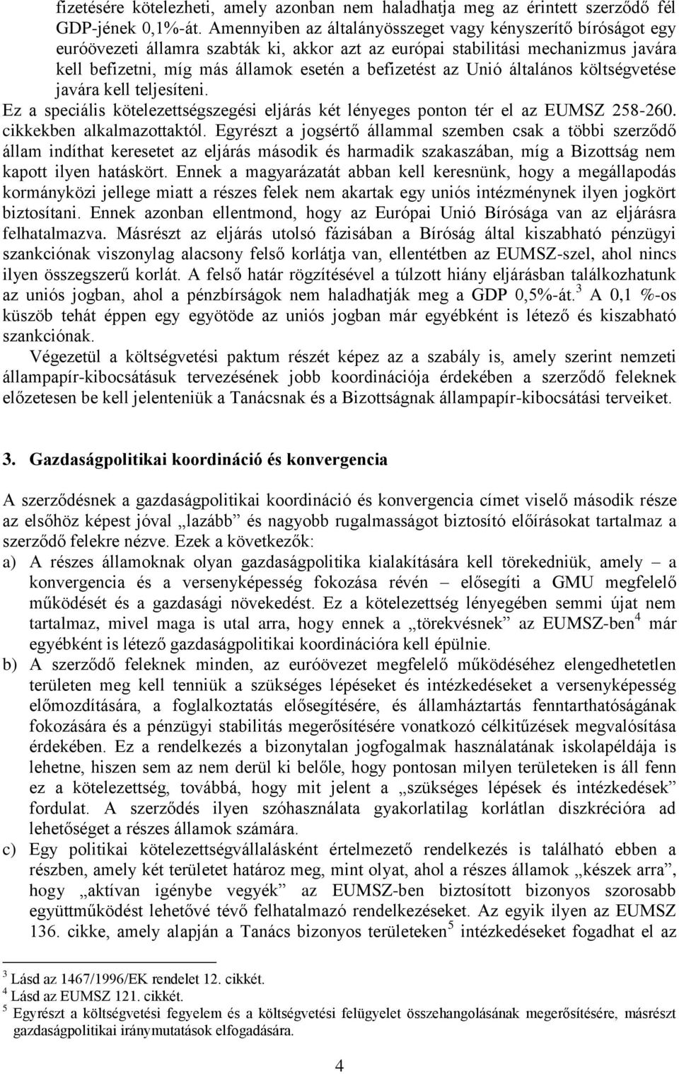 az Unió általános költségvetése javára kell teljesíteni. Ez a speciális kötelezettségszegési eljárás két lényeges ponton tér el az EUMSZ 258-260. cikkekben alkalmazottaktól.