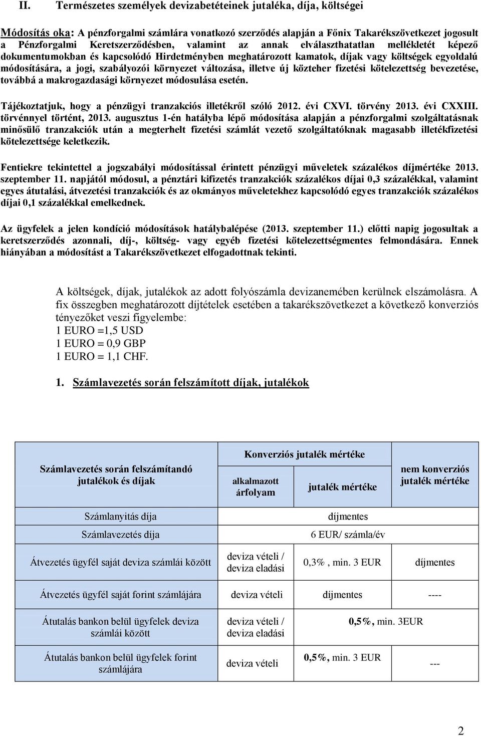 szabályozói környezet változása, illetve új közteher fizetési kötelezettség bevezetése, továbbá a makrogazdasági környezet módosulása esetén.