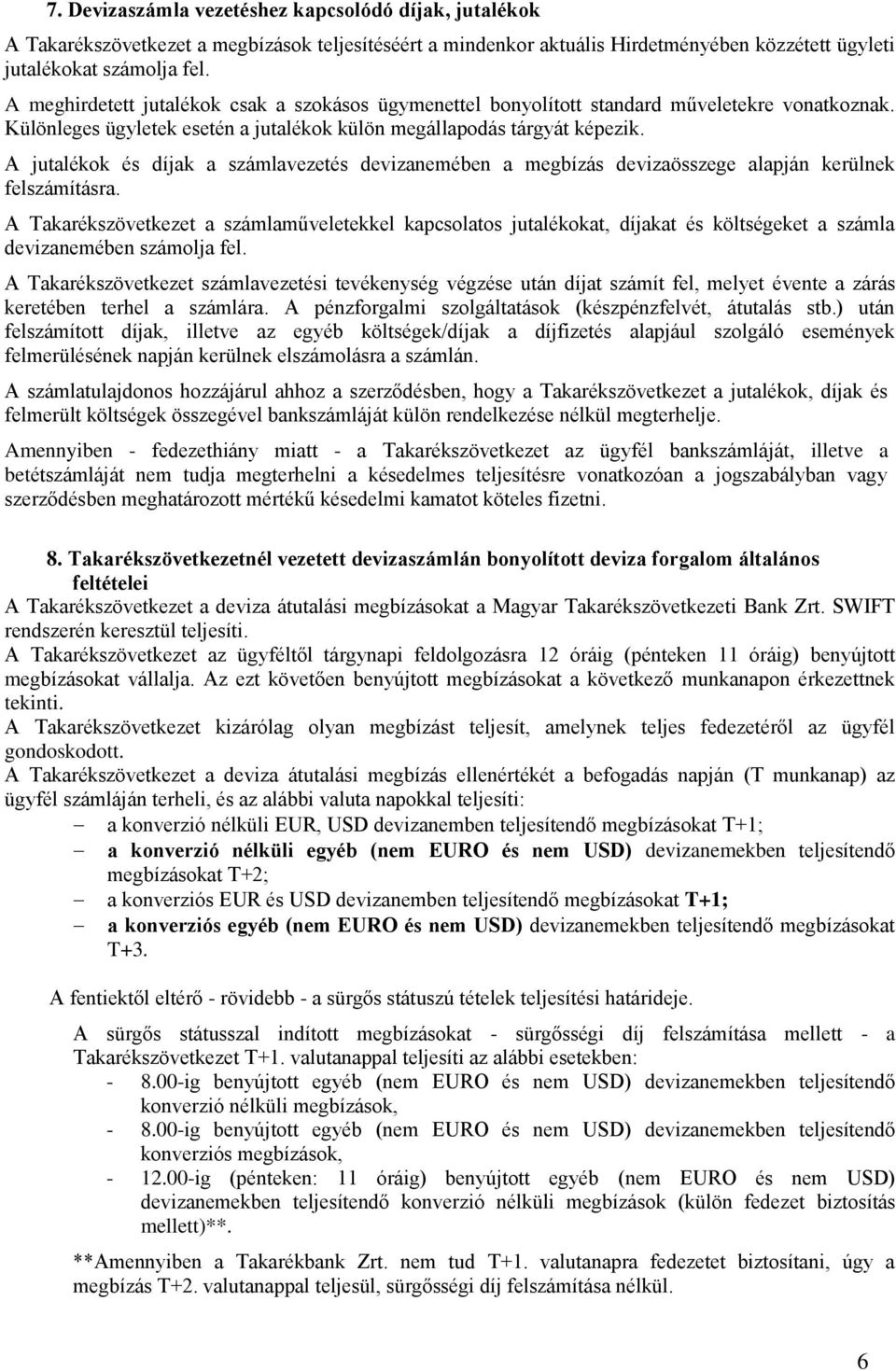 A jutalékok és díjak a számlavezetés devizanemében a megbízás devizaösszege alapján kerülnek felszámításra.