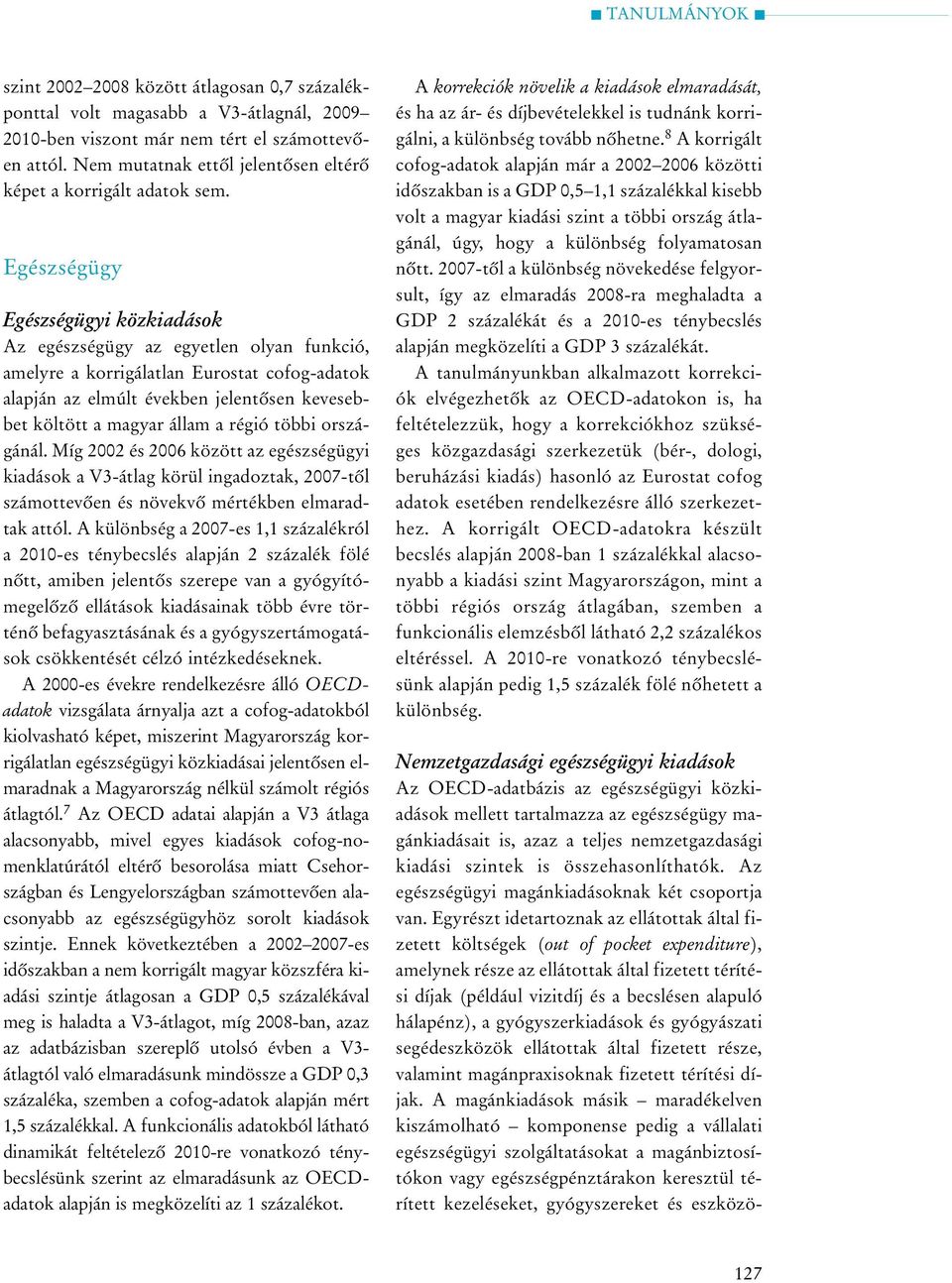 Egészségügy Egészségügyi közkiadások Az egészségügy az egyetlen olyan funkció, amelyre a korrigálatlan Eurostat cofog-adatok alapján az elmúlt években jelentõsen kevesebbet költött a magyar állam a