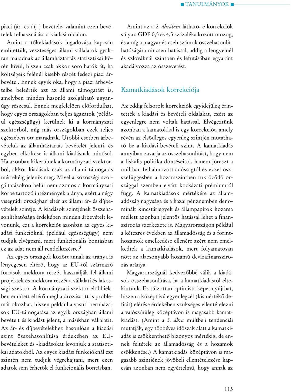kisebb részét fedezi piaci árbevétel. Ennek egyik oka, hogy a piaci árbevételbe beleértik azt az állami támogatást is, amelyben minden hasonló szolgáltató ugyanúgy részesül.