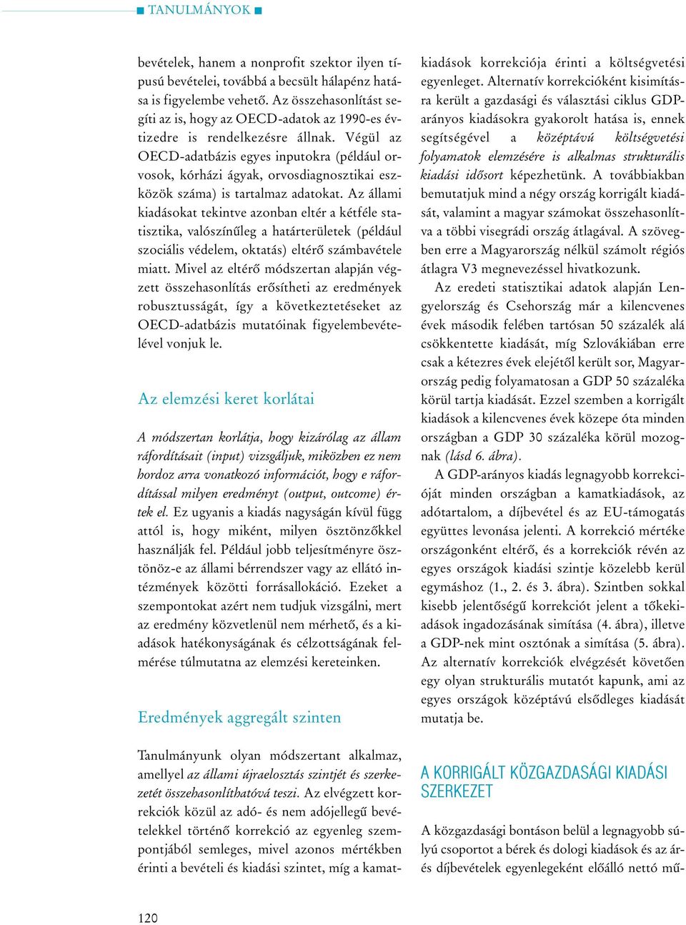 Végül az OECD-adatbázis egyes inputokra (például orvosok, kórházi ágyak, orvosdiagnosztikai eszközök száma) is tartalmaz adatokat.