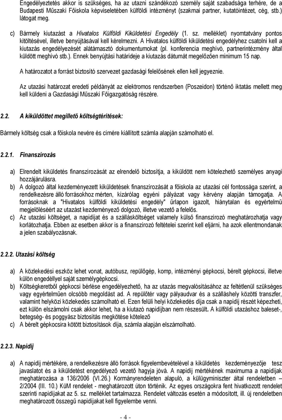 A Hivatalos külföldi kiküldetési engedélyhez csatolni kell a kiutazás engedélyezését alátámasztó dokumentumokat (pl. konferencia meghívó, partnerintézmény által küldött meghívó stb.).