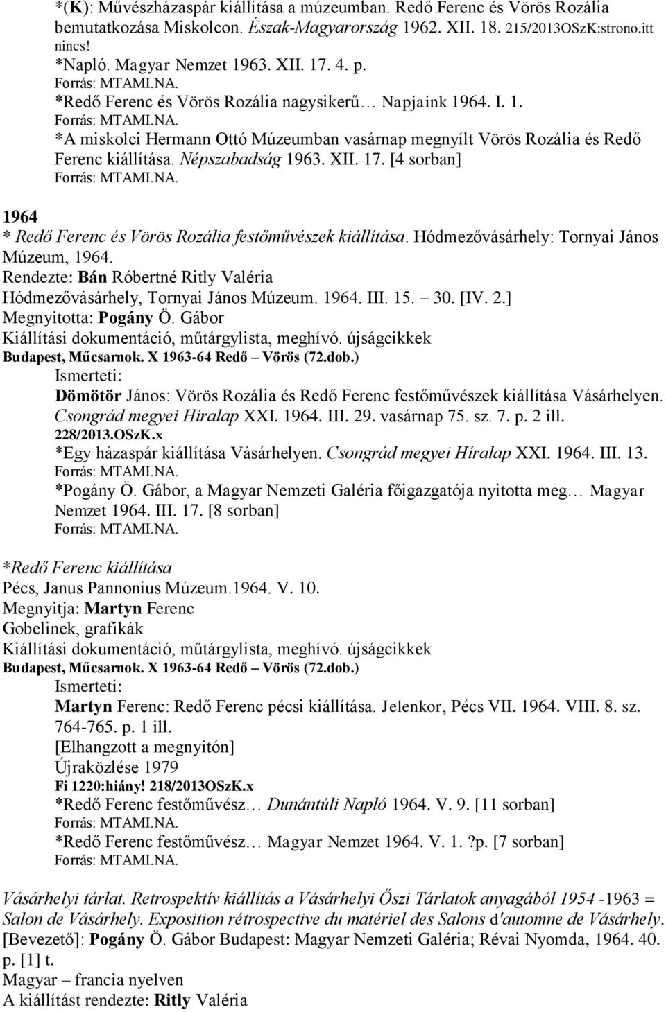 [4 sorban] 1964 * Redő Ferenc és Vörös Rozália festőművészek kiállítása. Hódmezővásárhely: Tornyai János Múzeum, 1964. Rendezte: Bán Róbertné Ritly Valéria Hódmezővásárhely, Tornyai János Múzeum.