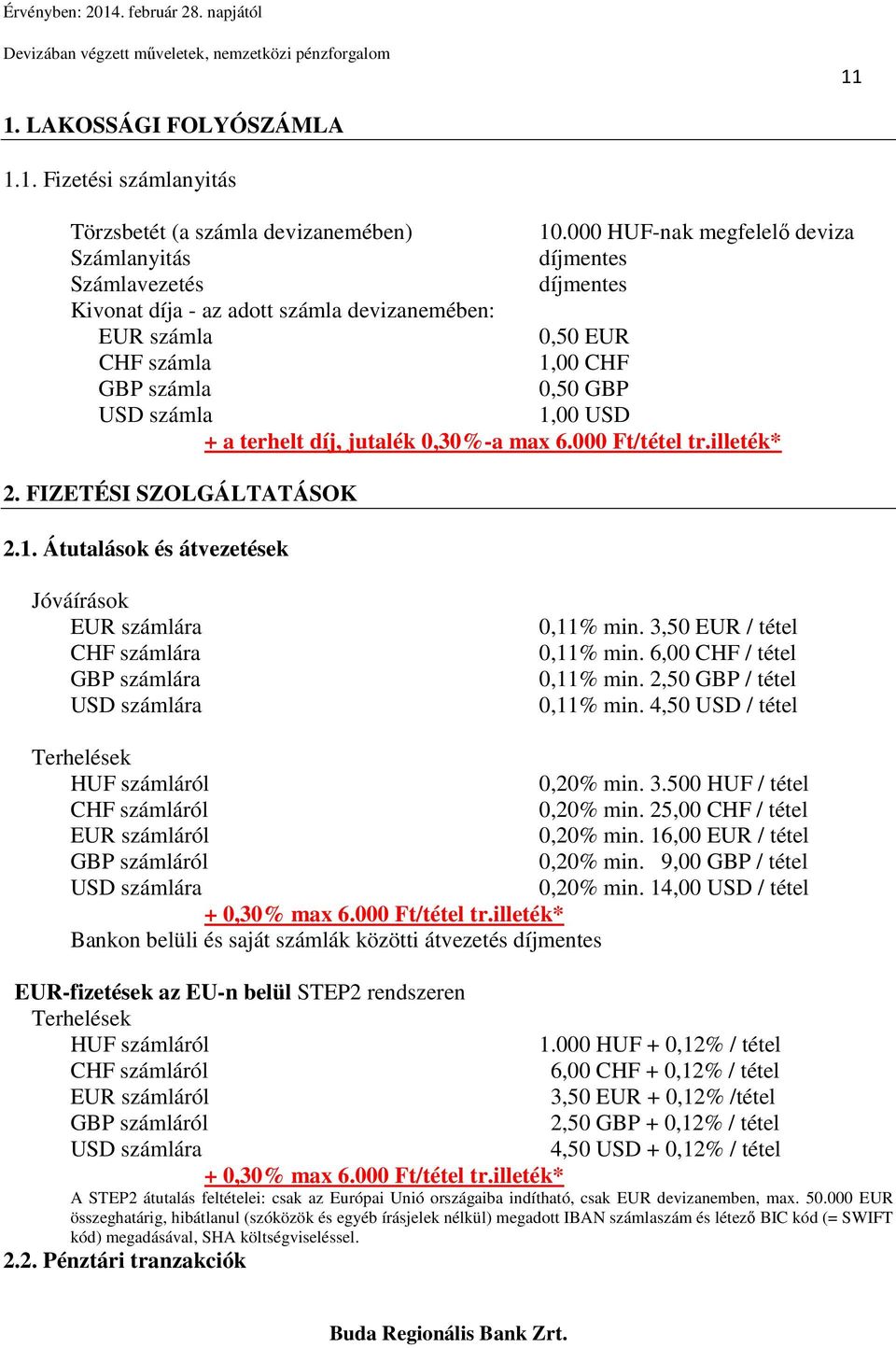 USD + a terhelt díj, jutalék 0,30%-a max 6.000 Ft/tétel tr.illeték* 2. FIZETÉSI SZOLGÁLTATÁSOK 2.1. Átutalások és átvezetések Jóváírások EUR számlára CHF számlára GBP számlára USD számlára 0,11% min.