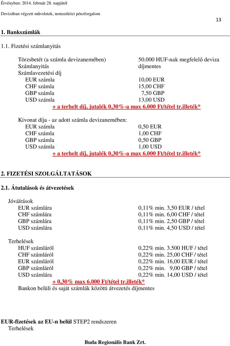 000 Ft/tétel tr.illeték* Kivonat díja - az adott számla devizanemében: EUR számla 0,50 EUR CHF számla 1,00 CHF GBP számla 0,50 GBP USD számla 1,00 USD + a terhelt díj, jutalék 0,30%-a max 6.