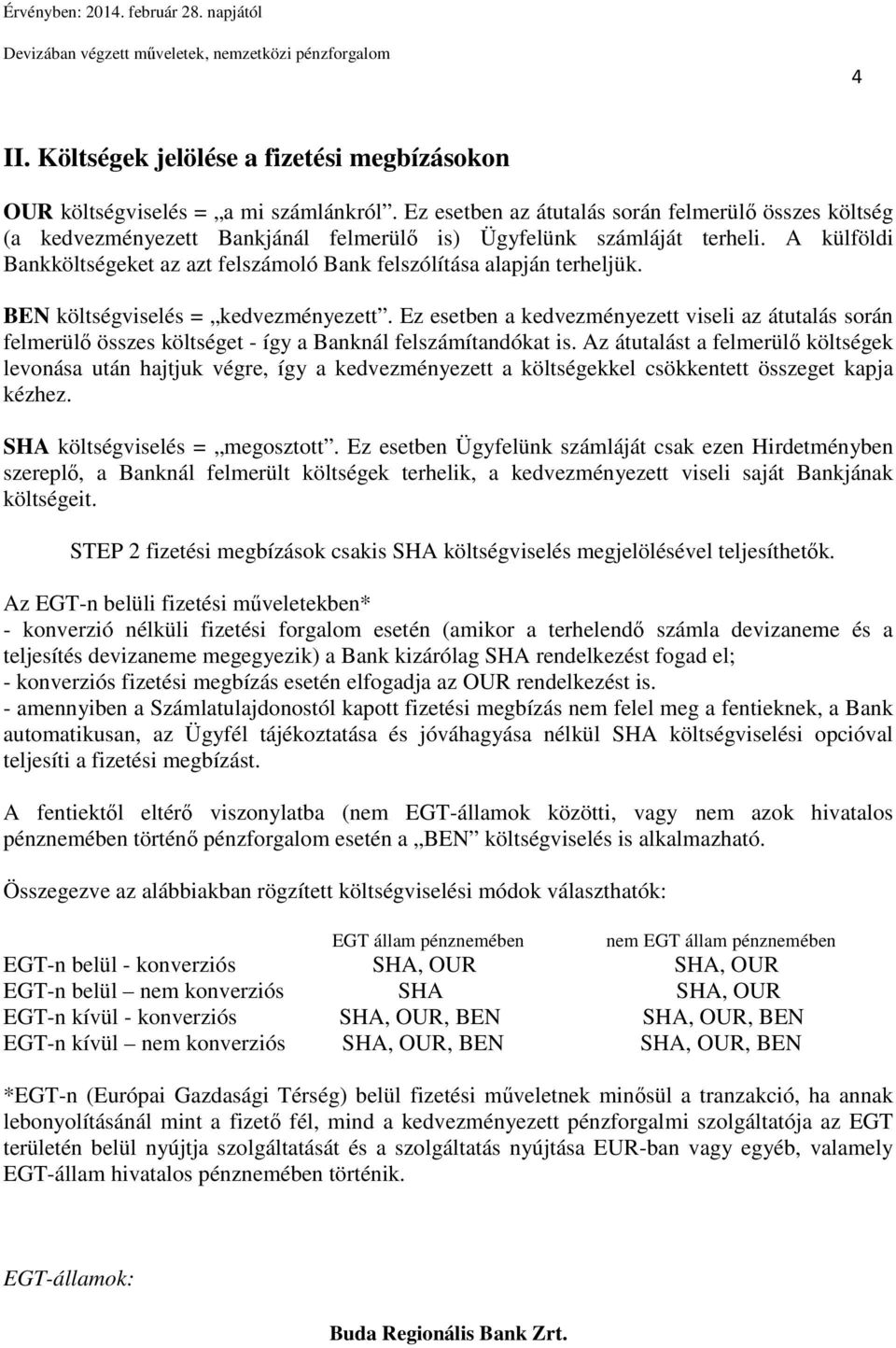 A külföldi Bankköltségeket az azt felszámoló Bank felszólítása alapján terheljük. BEN költségviselés = kedvezményezett.