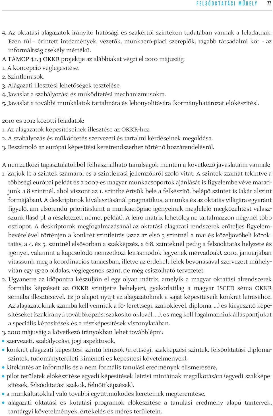 A koncepció véglegesítése. 2. Szintleírások. 3. Alágazati illesztési lehetőségek tesztelése. 4. Javaslat a szabályozási és működtetési mechanizmusokra. 5.