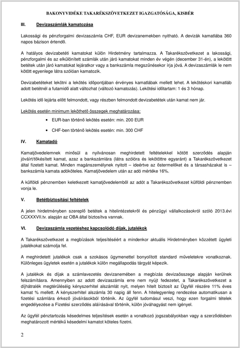 A Takarékszövetkezet a lakossági, pénzforgalmi és az elkülönített számlák után járó kamatokat minden év végén (december 31-én), a lekötött betétek után járó kamatokat lejáratkor vagy a bankszámla