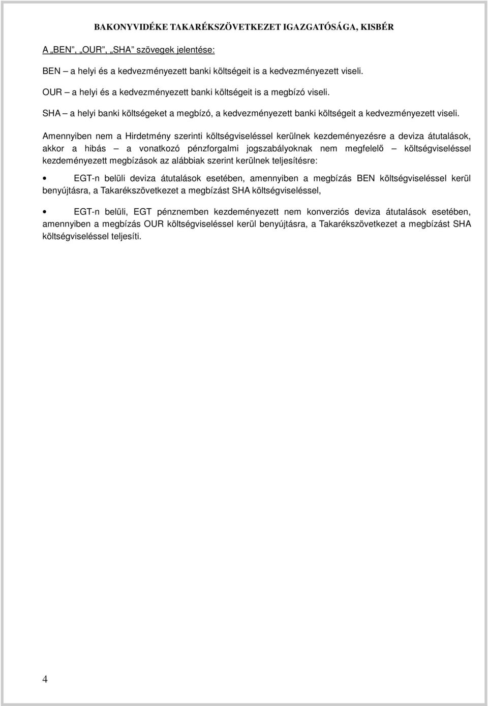 Amennyiben nem a Hirdetmény szerinti költségviseléssel kerülnek kezdeményezésre a deviza átutalások, akkor a hibás a vonatkozó pénzforgalmi jogszabályoknak nem megfelelő költségviseléssel