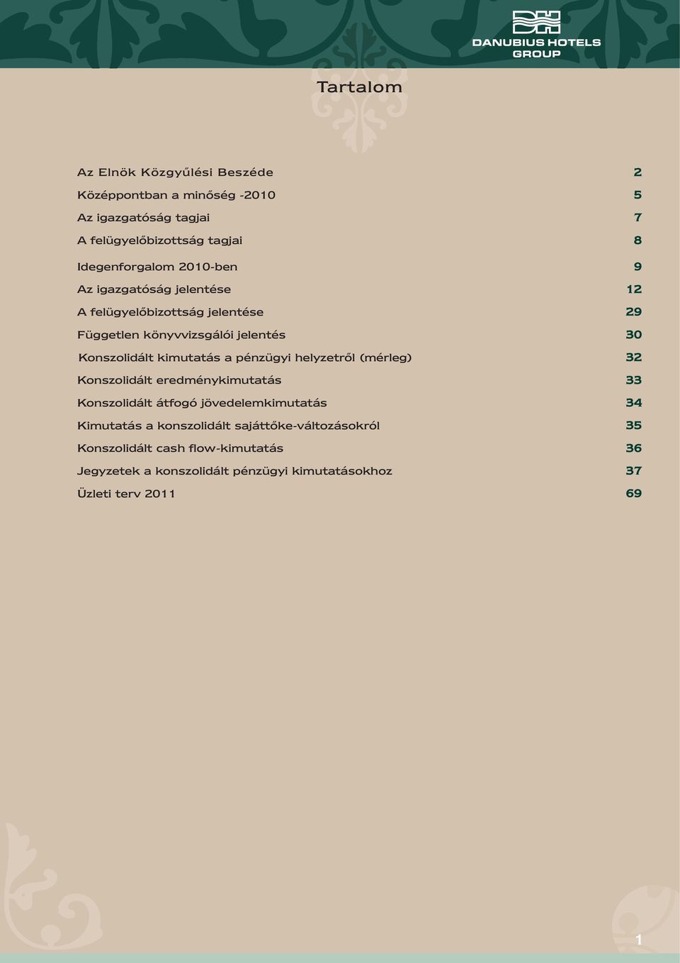 Konszolidált kimutatás a pénzügyi helyzetről (mérleg) 32 Konszolidált eredménykimutatás 33 Konszolidált átfogó jövedelemkimutatás 34